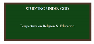Studying Under God - Perspectives on Religion & Education